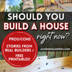 Image: collage of a man drilling into wood, a father and son carrying lumber, and a room under construction with tools laying about Text: Should You Build a House Right Now? Pros/Cons, Stories from real builders, and free printables! AccidentalHippies.com