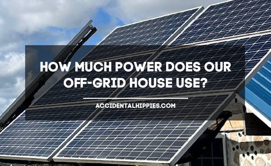 Text: How Much Power Does Our Off-Grid House Use? AccidentalHippies.com; Image: solar panels and a partly cloudy sky