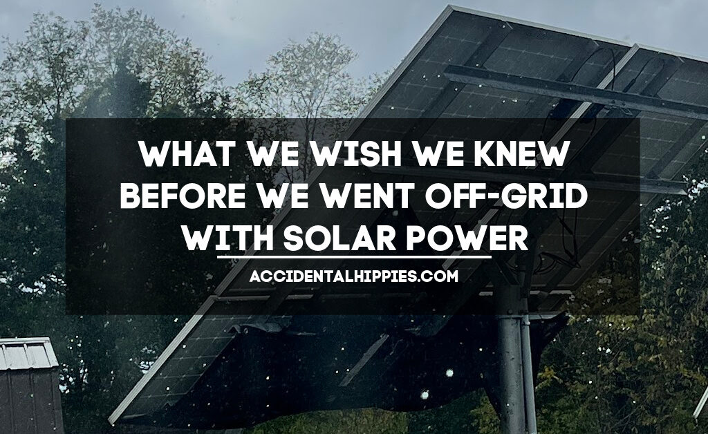 What We Wish We Knew Before We Went Off-Grid with Solar Power AccidentalHippies.com; Image: solar panels from behind