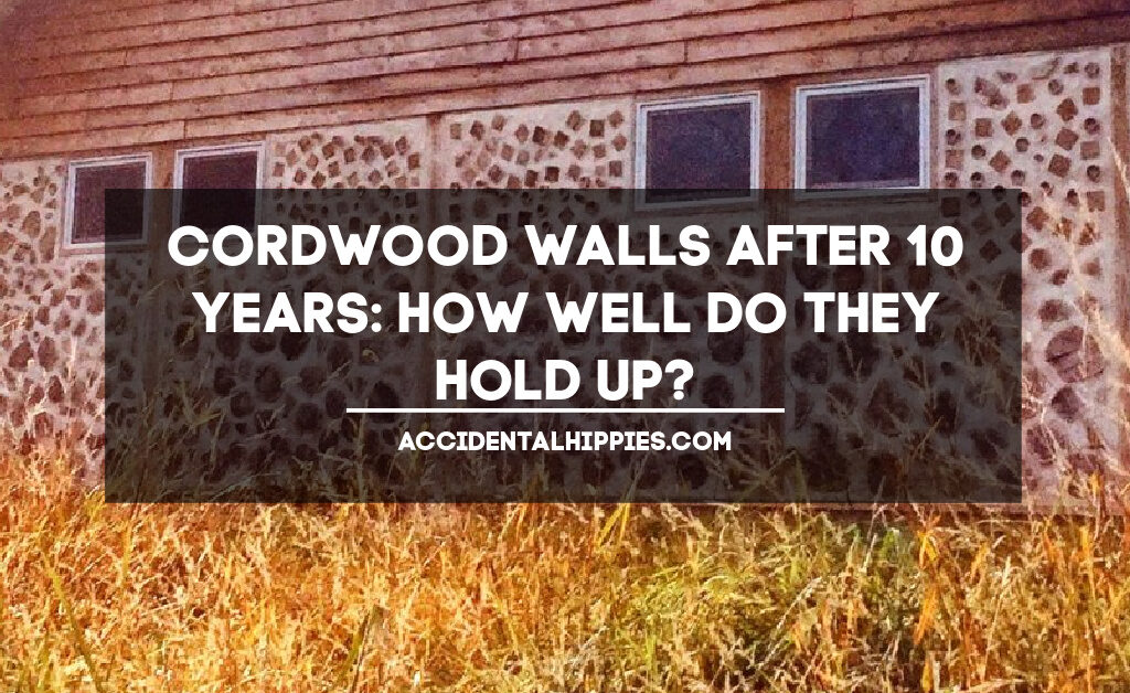 Text: Cordwood Walls After 10 Years: How Well Do They Hold Up? AccidentalHippies.com